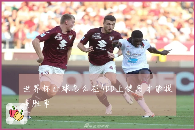 世界杯让球怎么在App上使用才能提高胜率