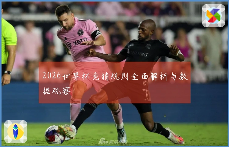 2026世界杯竞猜规则全面解析与数据观察