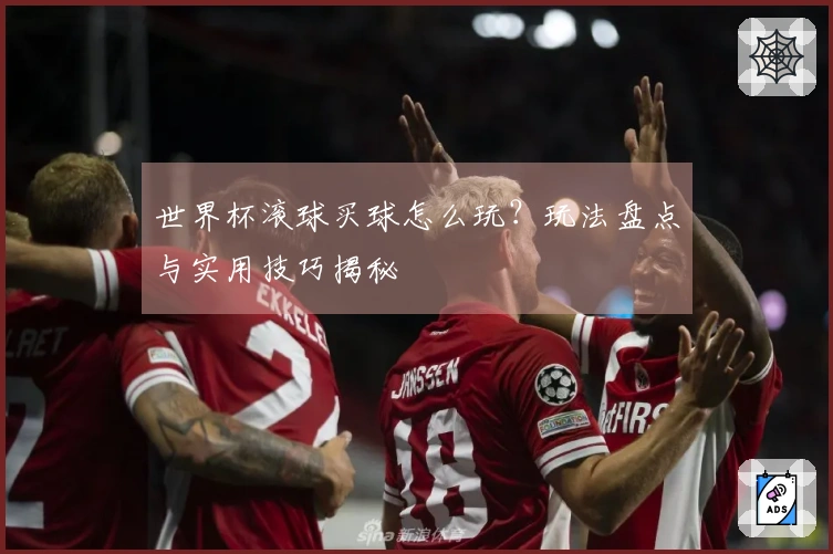 世界杯滚球买球怎么玩？玩法盘点与实用技巧揭秘