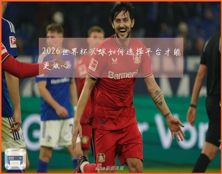 2026世界杯买球如何选择平台才能更放心