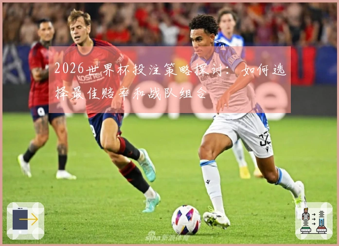 2026世界杯投注策略探讨：如何选择最佳赔率和战队组合
